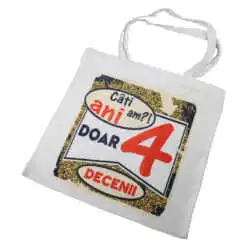 Sacosa textil "Cati ani am?! Doar 4 decenii"